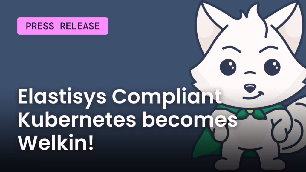 Elastisys Compliant Kubernetes becomes Welkin press release